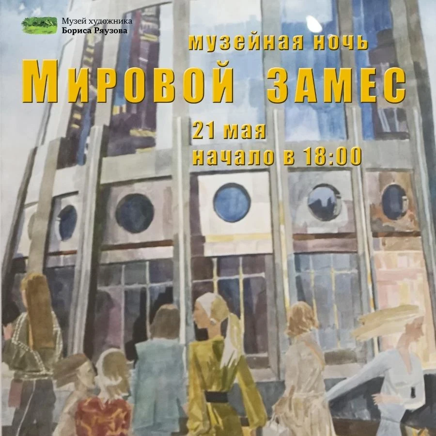 21 мая - «МИРОВОЙ ЗАМЕС» в музее Ряузова